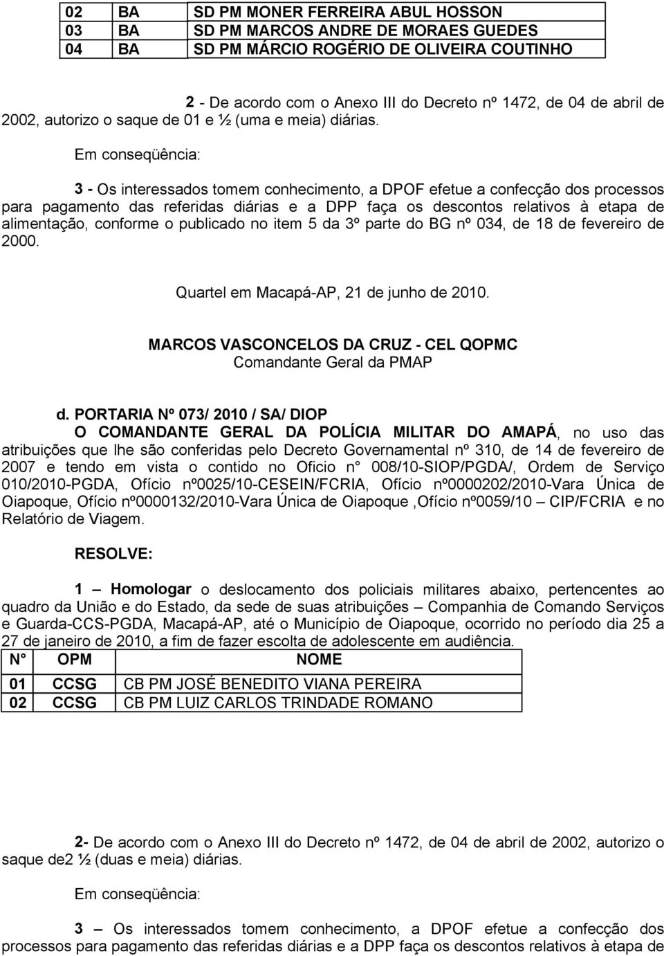 Em conseqüência: 3 - Os interessados tomem conhecimento, a DPOF efetue a confecção dos processos para pagamento das referidas diárias e a DPP faça os descontos relativos à etapa de alimentação,