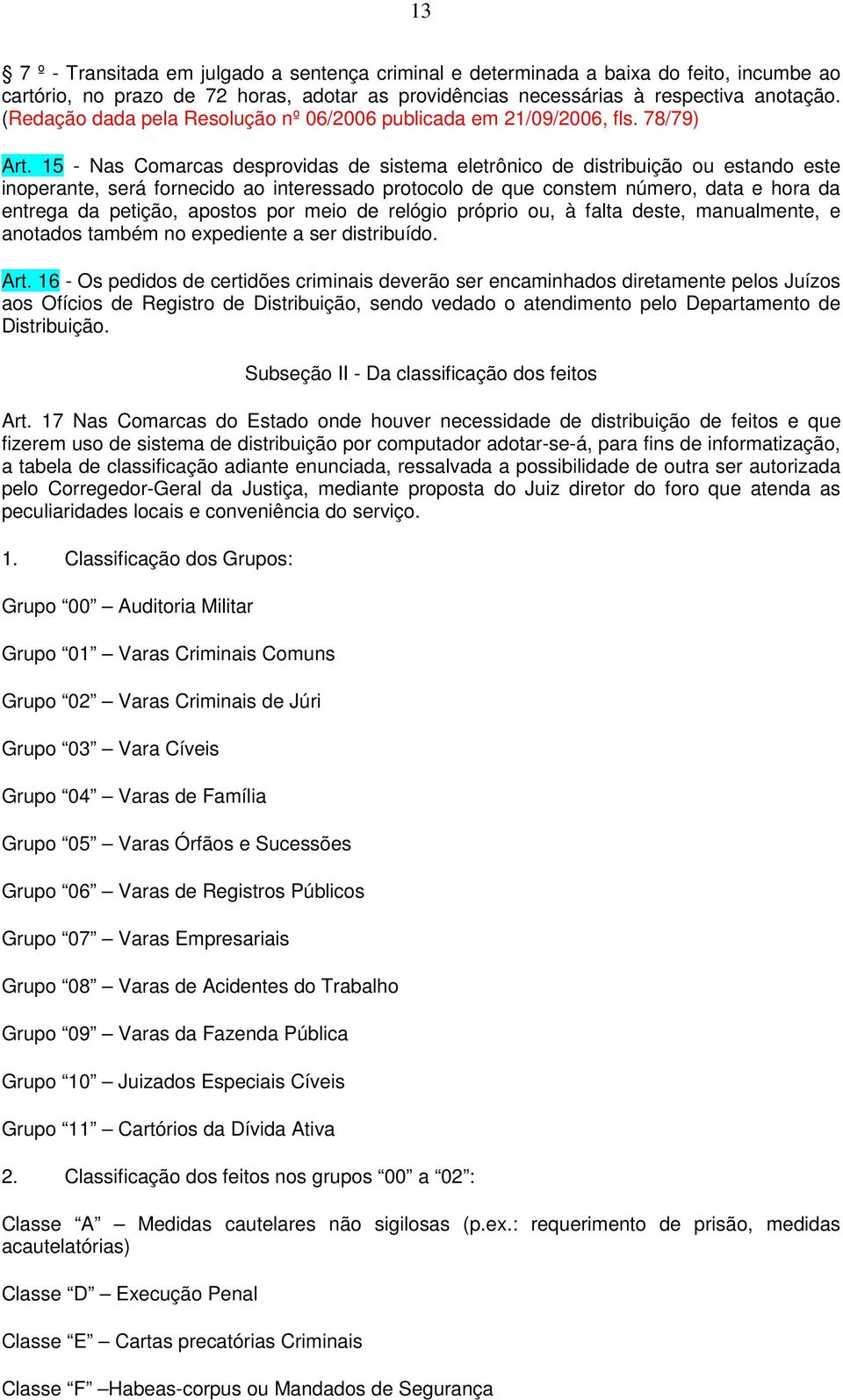 15 - Nas Comarcas desprovidas de sistema eletrônico de distribuição ou estando este inoperante, será fornecido ao interessado protocolo de que constem número, data e hora da entrega da petição,