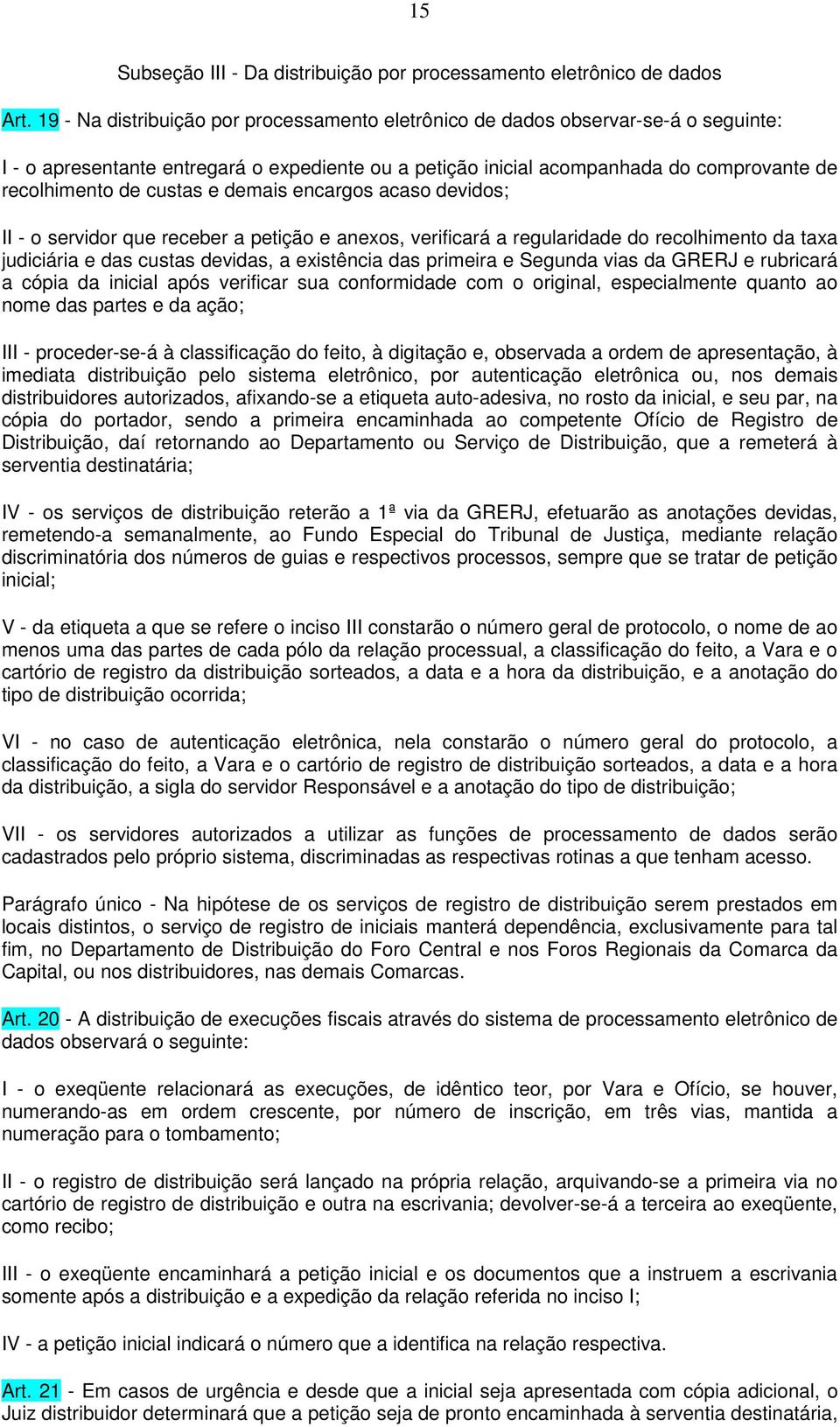 custas e demais encargos acaso devidos; II - o servidor que receber a petição e anexos, verificará a regularidade do recolhimento da taxa judiciária e das custas devidas, a existência das primeira e