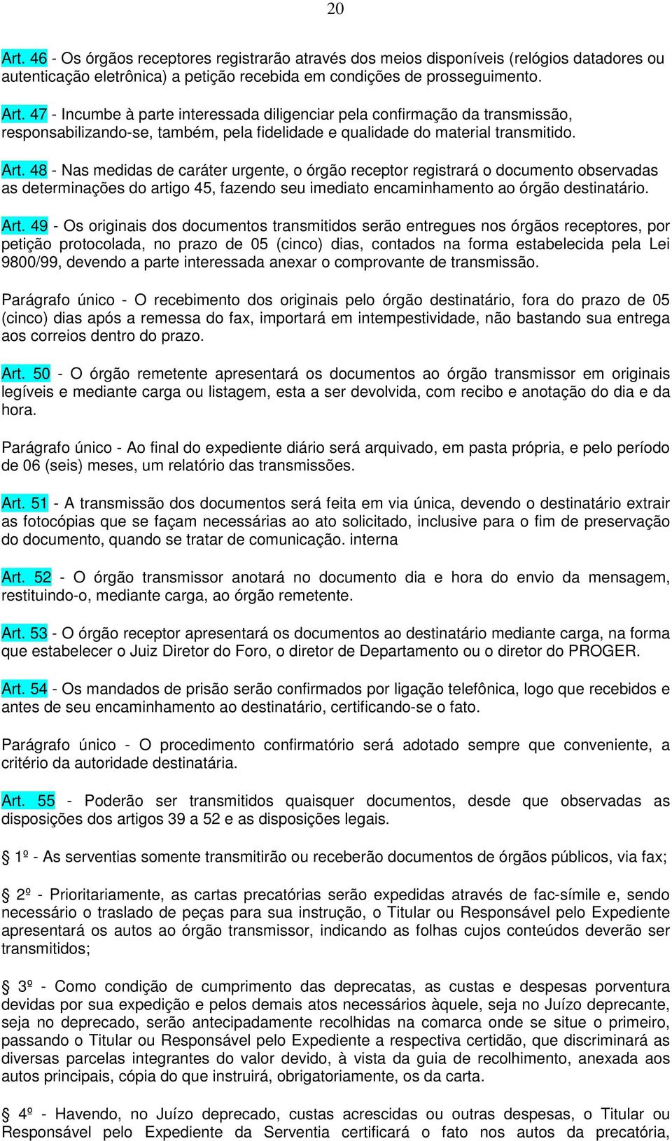 49 - Os originais dos documentos transmitidos serão entregues nos órgãos receptores, por petição protocolada, no prazo de 05 (cinco) dias, contados na forma estabelecida pela Lei 9800/99, devendo a