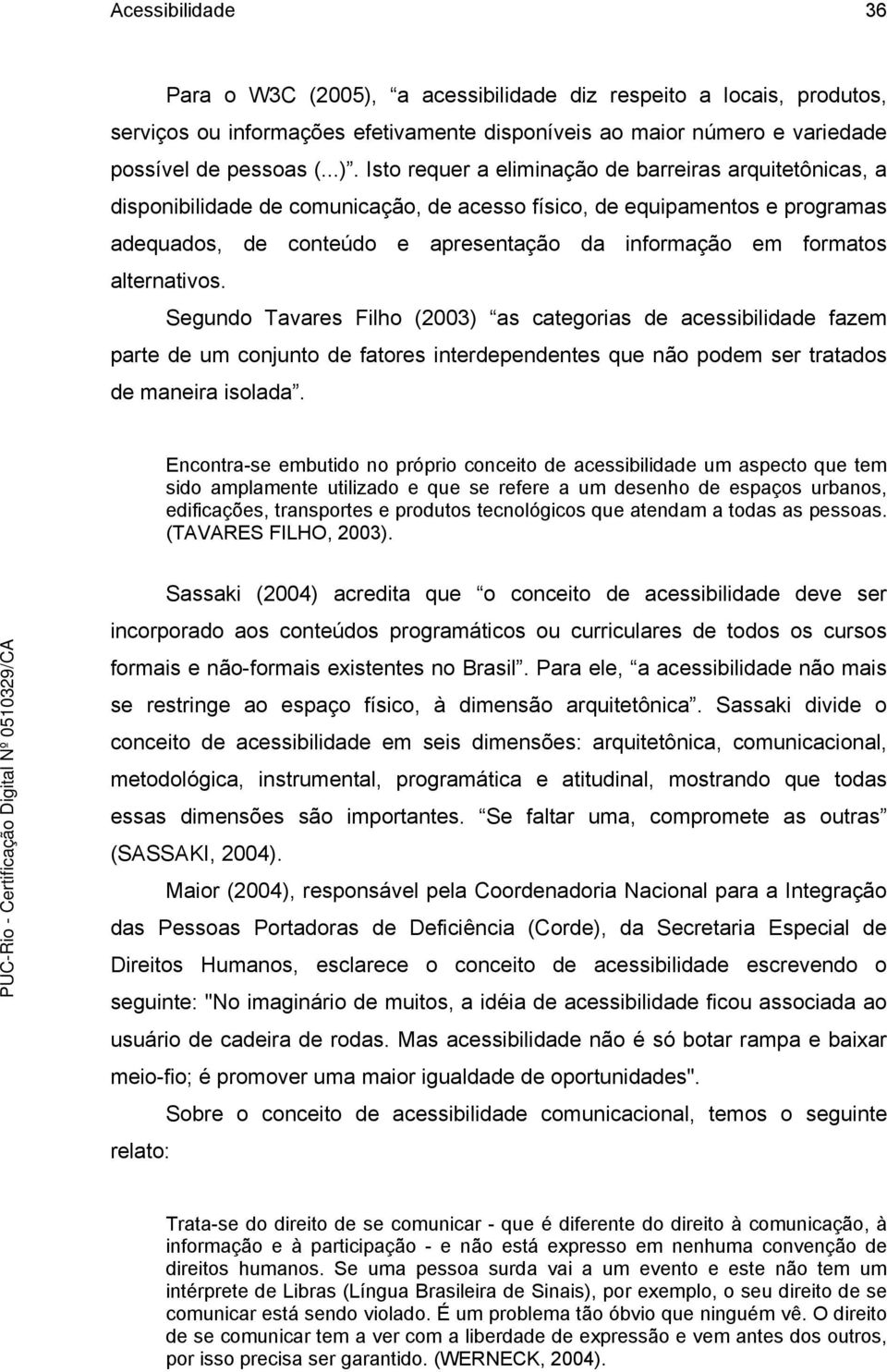 Isto requer a eliminação de barreiras arquitetônicas, a disponibilidade de comunicação, de acesso físico, de equipamentos e programas adequados, de conteúdo e apresentação da informação em formatos