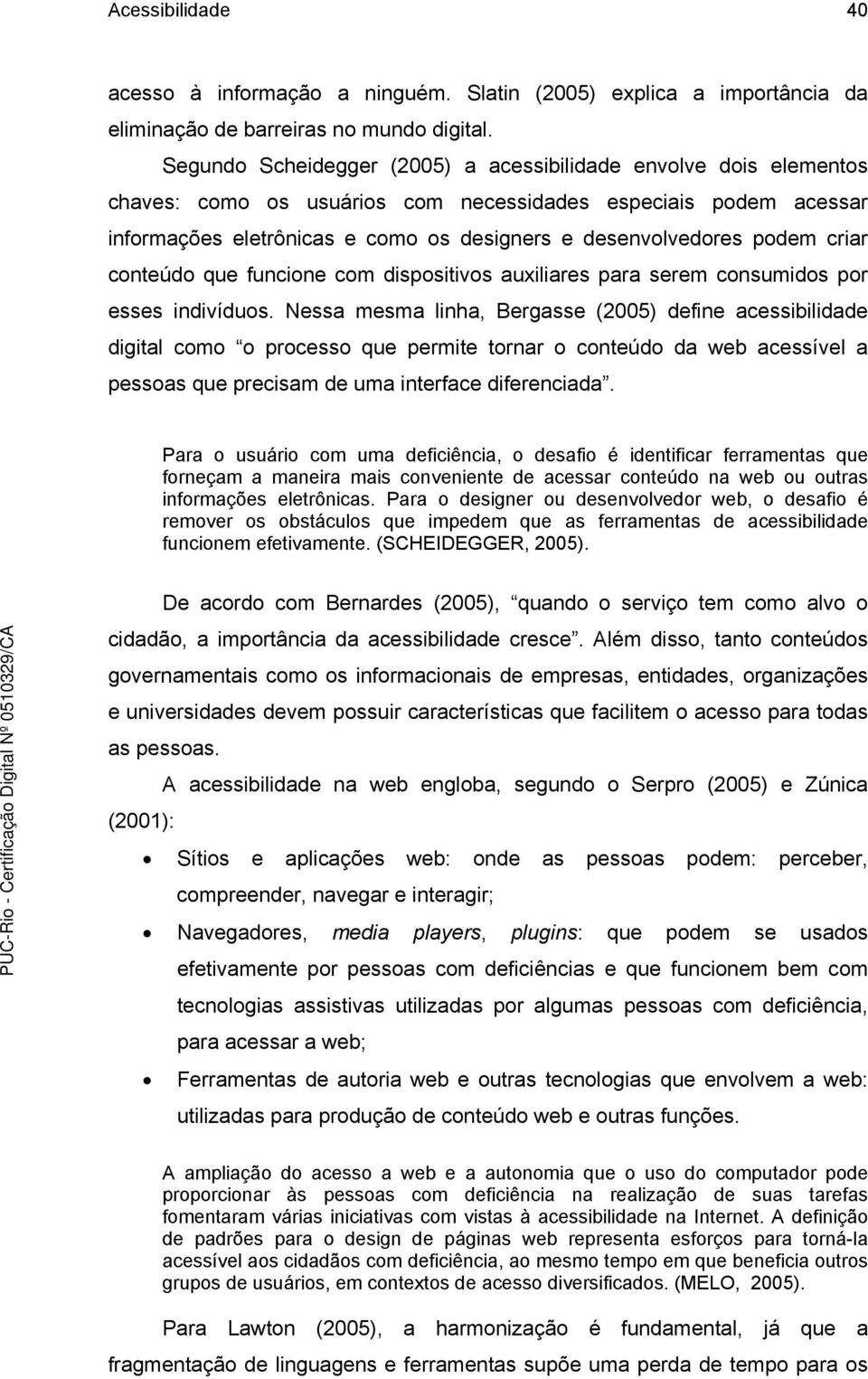 podem criar conteúdo que funcione com dispositivos auxiliares para serem consumidos por esses indivíduos.