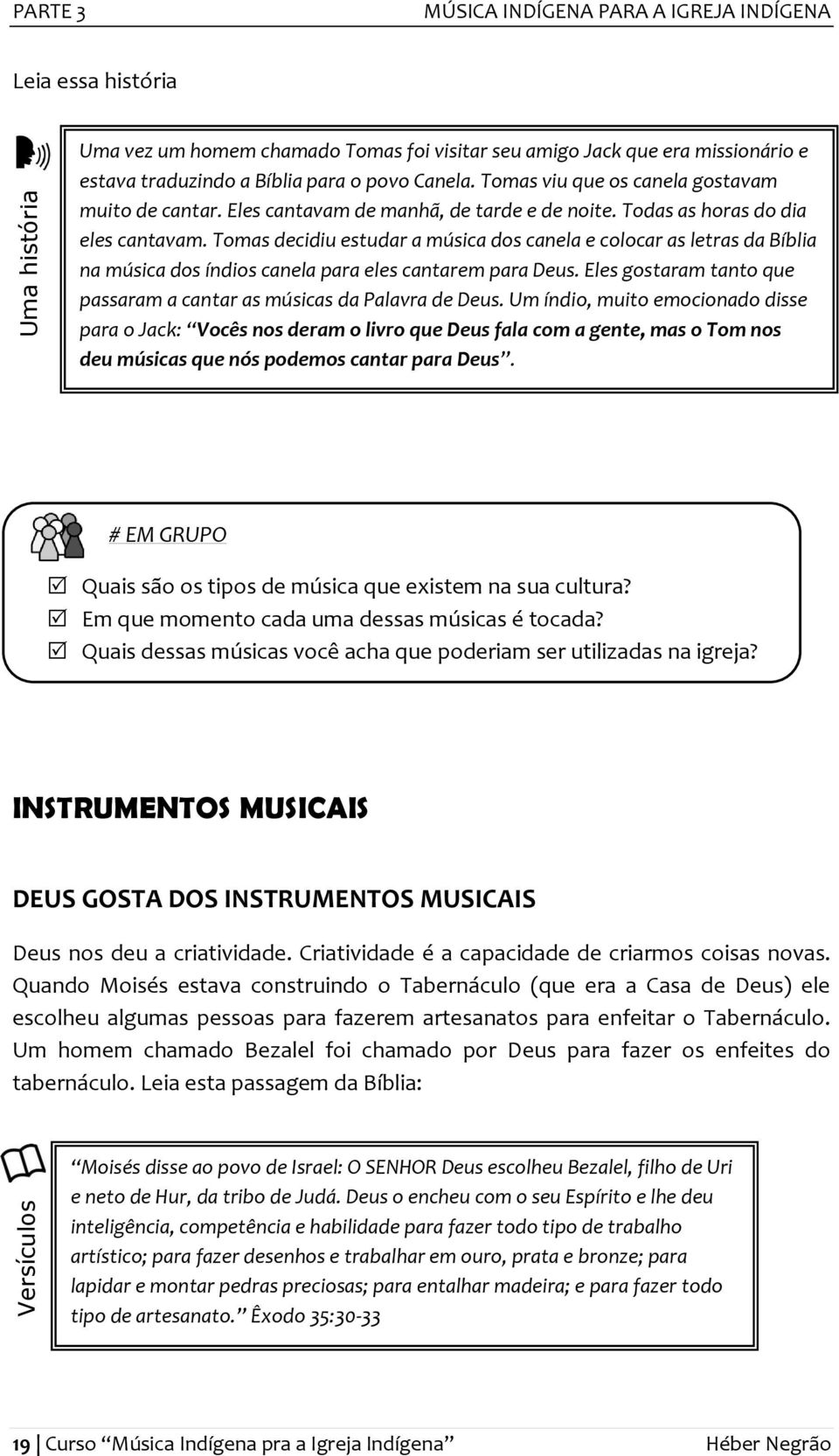 Tomas decidiu estudar a música dos canela e colocar as letras da Bíblia na música dos índios canela para eles cantarem para Deus.