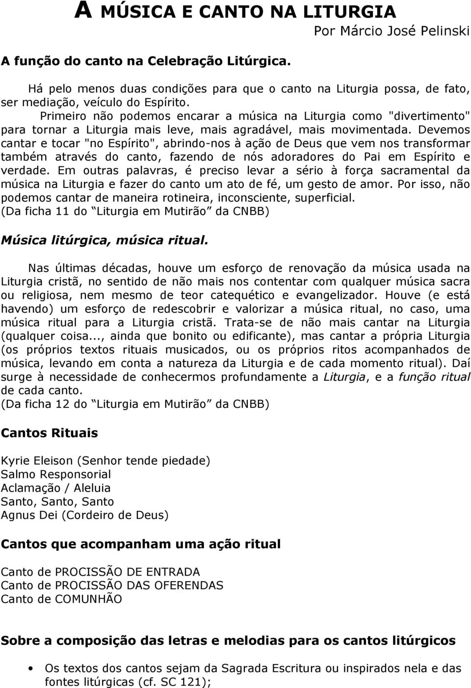 Primeiro não podemos encarar a música na Liturgia como "divertimento" para tornar a Liturgia mais leve, mais agradável, mais movimentada.