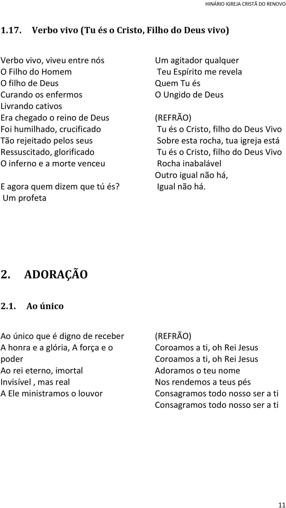 Um profeta Um agitador qualquer Teu Espírito me revela Quem Tu és O Ungido de Deus Tu és o Cristo, filho do Deus Vivo Sobre esta rocha, tua igreja está Tu és o Cristo, filho do Deus Vivo Rocha