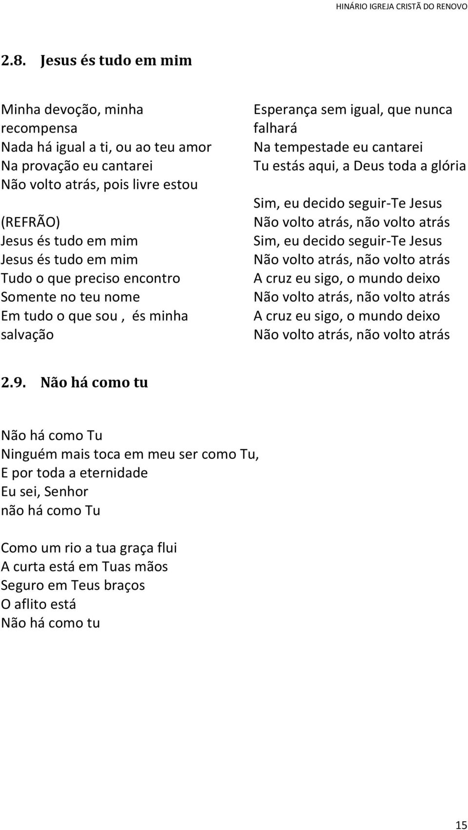 seguir-te Jesus Não volto atrás, não volto atrás Sim, eu decido seguir-te Jesus Não volto atrás, não volto atrás A cruz eu sigo, o mundo deixo Não volto atrás, não volto atrás A cruz eu sigo, o mundo