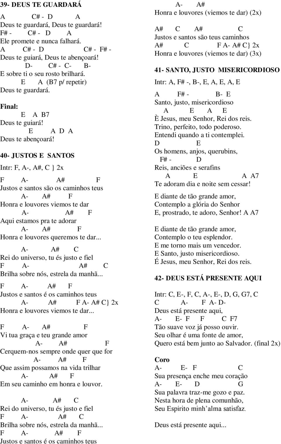 40- JUSTOS SNTOS Intr:, -, #, } 2x - # Justos e santos são os caminhos teus - # Honra e louvores viemos te dar - # qui estamos pra te adorar - # Honra e louvores queremos te dar.