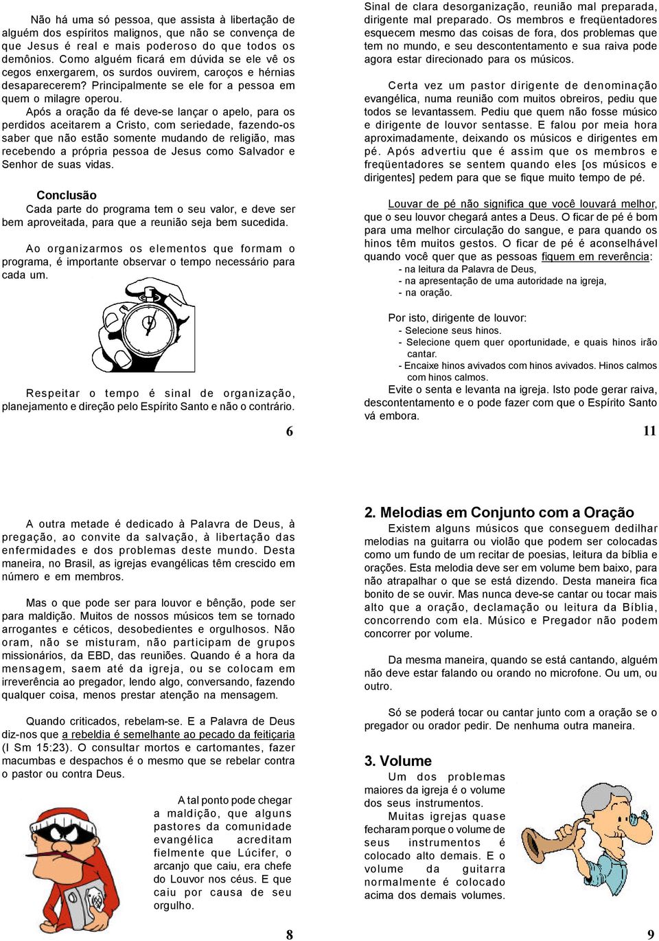 Após a oração da fé deve-se lançar o apelo, para os perdidos aceitarem a Cristo, com seriedade, fazendo-os saber que não estão somente mudando de religião, mas recebendo a própria pessoa de Jesus