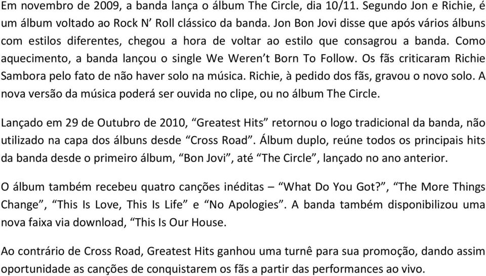 Os fãs criticaram Richie Sambora pelo fato de não haver solo na música. Richie, à pedido dos fãs, gravou o novo solo. A nova versão da música poderá ser ouvida no clipe, ou no álbum The Circle.
