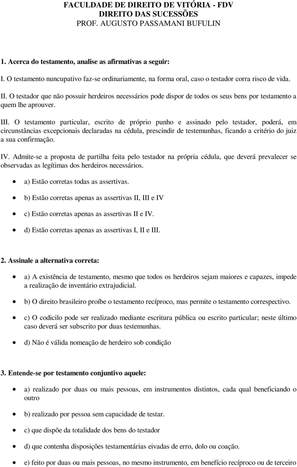 O testamento particular, escrito de próprio punho e assinado pelo testador, poderá, em circunstâncias excepcionais declaradas na cédula, prescindir de testemunhas, ficando a critério do juiz a sua