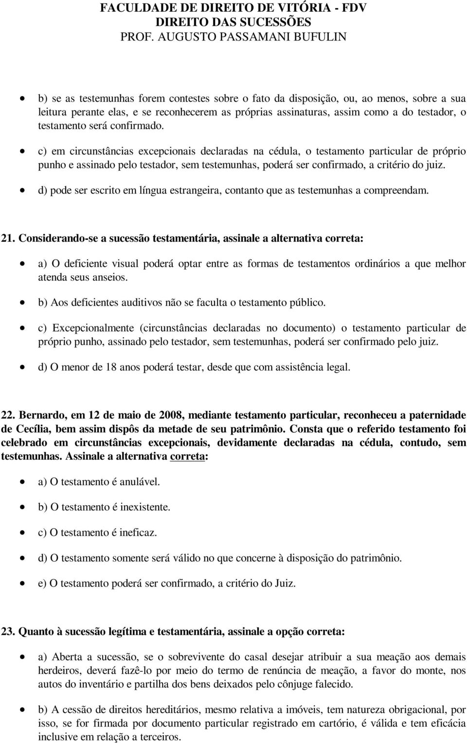 d) pode ser escrito em língua estrangeira, contanto que as testemunhas a compreendam. 21.