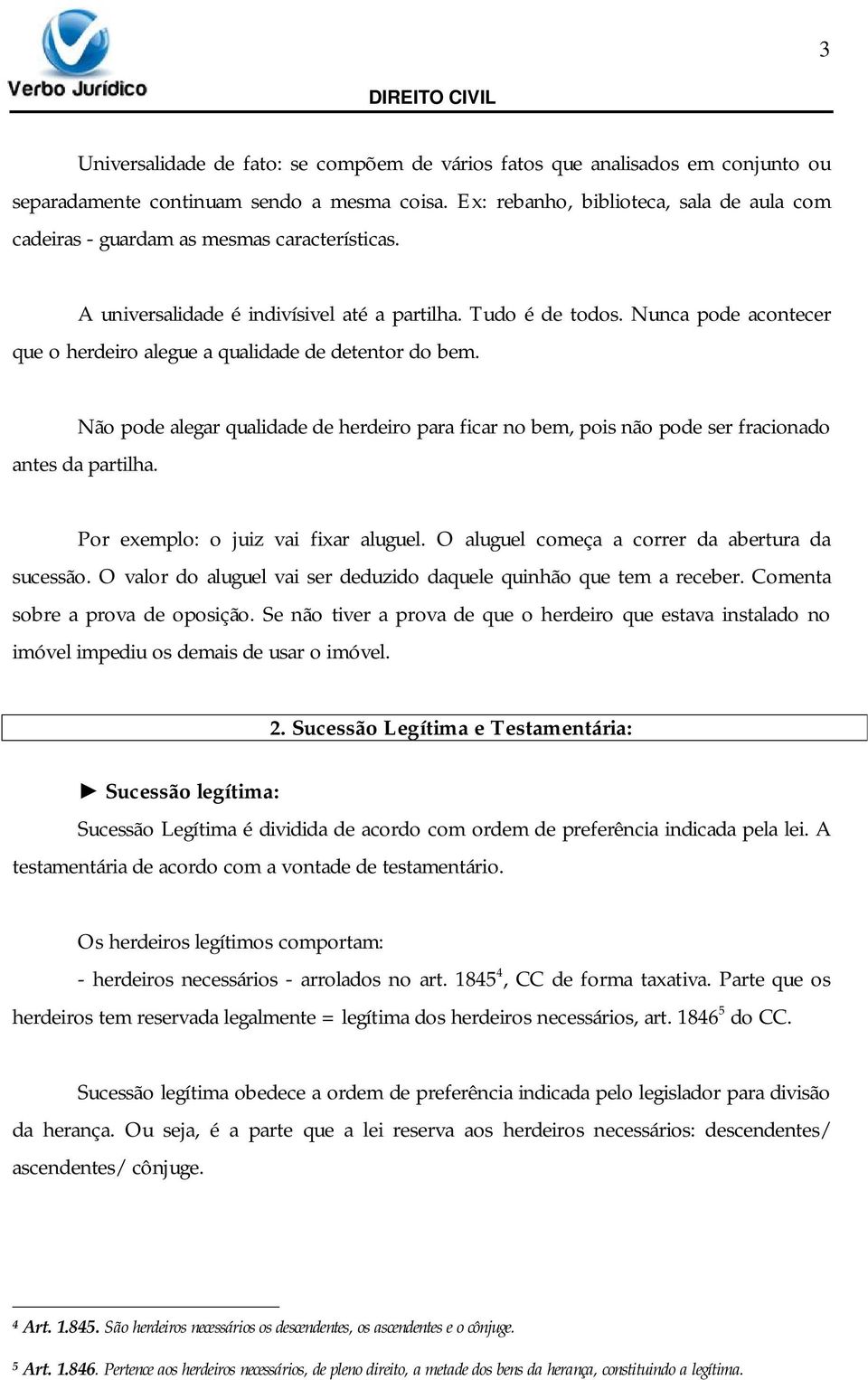 Nunca pode acontecer que o herdeiro alegue a qualidade de detentor do bem. Não pode alegar qualidade de herdeiro para ficar no bem, pois não pode ser fracionado antes da partilha.