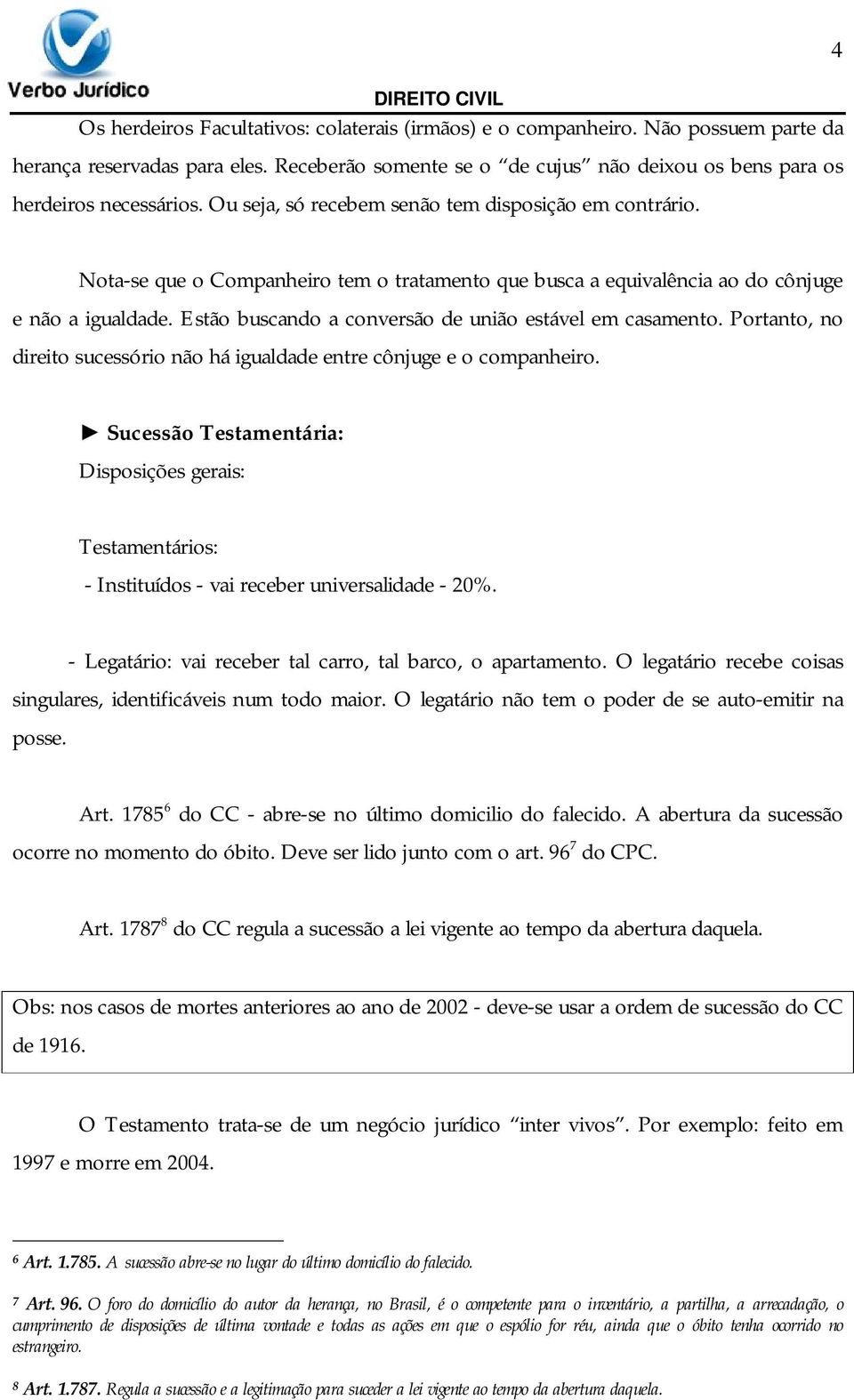 Estão buscando a conversão de união estável em casamento. Portanto, no direito sucessório não há igualdade entre cônjuge e o companheiro.