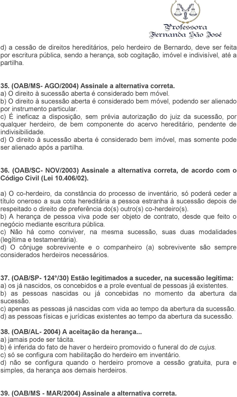 b) O direito à sucessão aberta é considerado bem móvel, podendo ser alienado por instrumento particular.