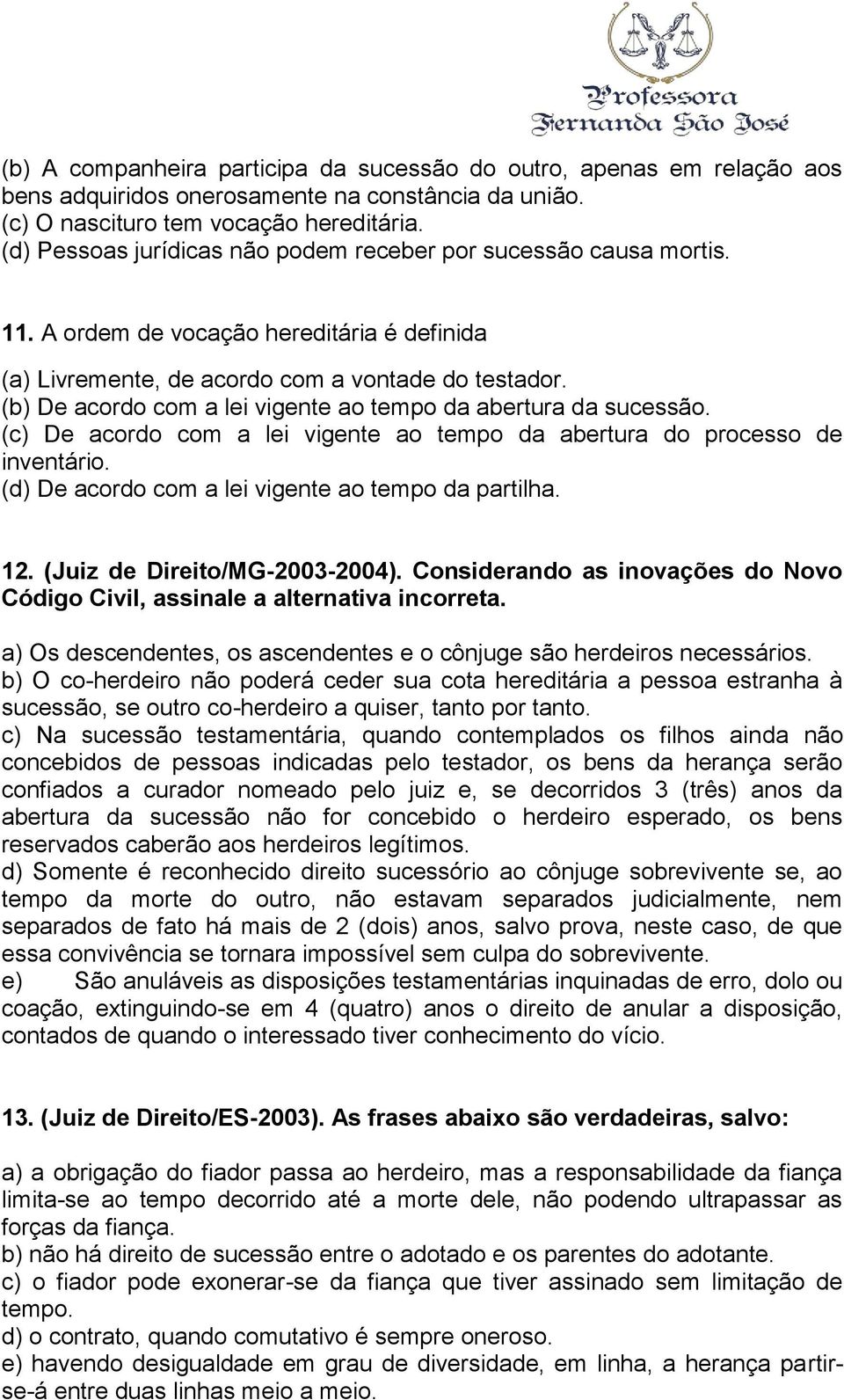 (b) De acordo com a lei vigente ao tempo da abertura da sucessão. (c) De acordo com a lei vigente ao tempo da abertura do processo de inventário. (d) De acordo com a lei vigente ao tempo da partilha.