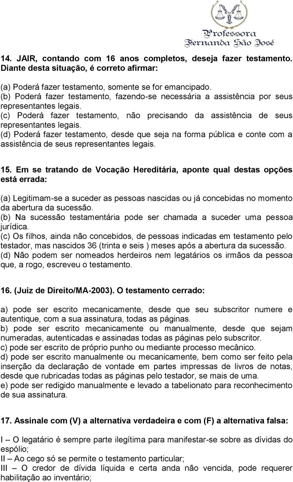 (d) Poderá fazer testamento, desde que seja na forma pública e conte com a assistência de seus representantes legais. 15.