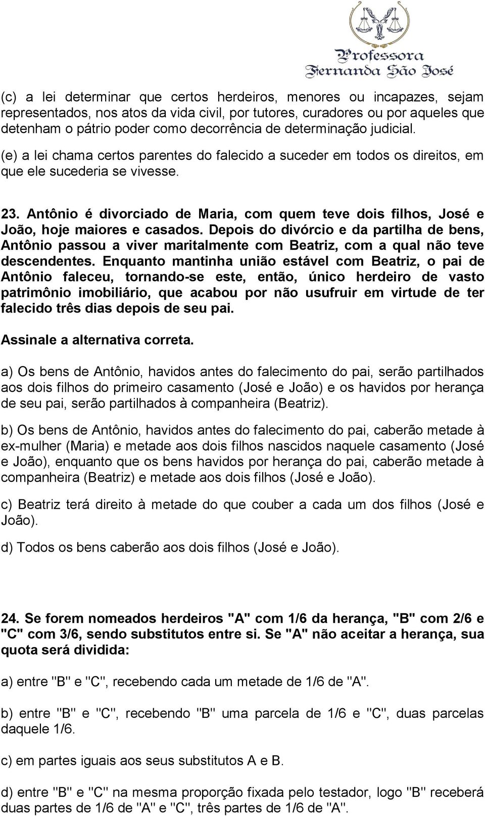 Antônio é divorciado de Maria, com quem teve dois filhos, José e João, hoje maiores e casados.