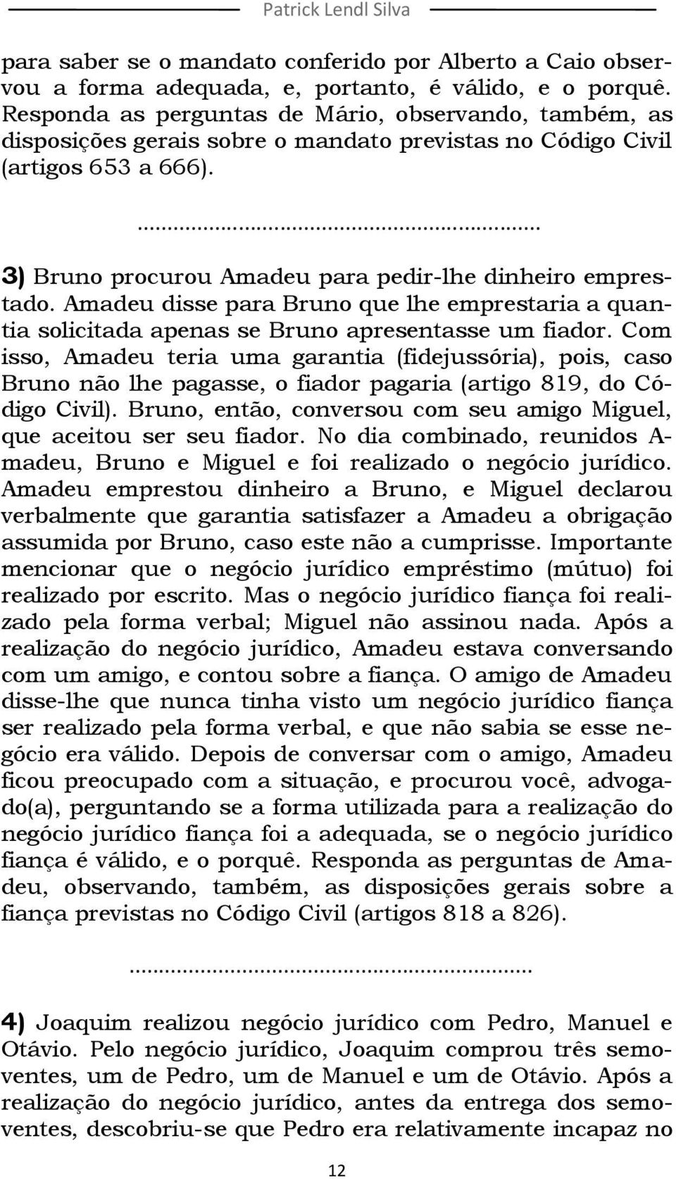 Amadeu disse para Bruno que lhe emprestaria a quantia solicitada apenas se Bruno apresentasse um fiador.