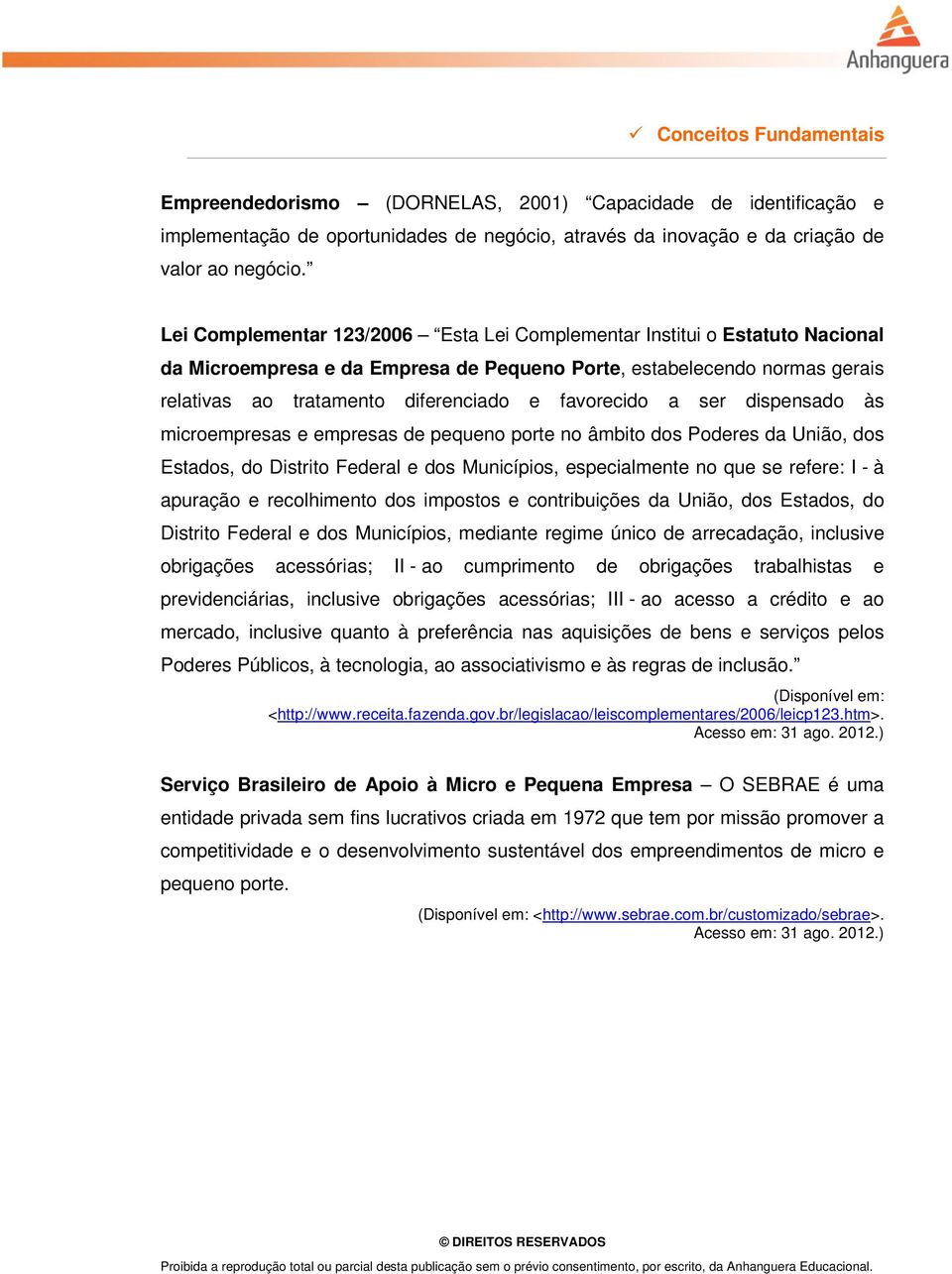 favorecido a ser dispensado às microempresas e empresas de pequeno porte no âmbito dos Poderes da União, dos Estados, do Distrito Federal e dos Municípios, especialmente no que se refere: I - à