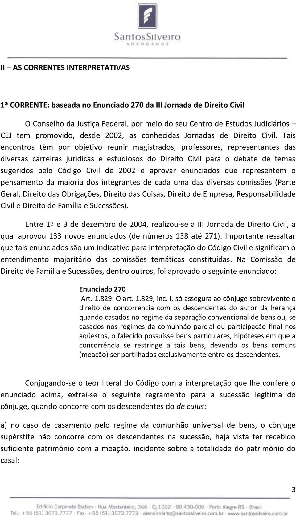 Tais encontros têm por objetivo reunir magistrados, professores, representantes das diversas carreiras jurídicas e estudiosos do Direito Civil para o debate de temas sugeridos pelo Código Civil de