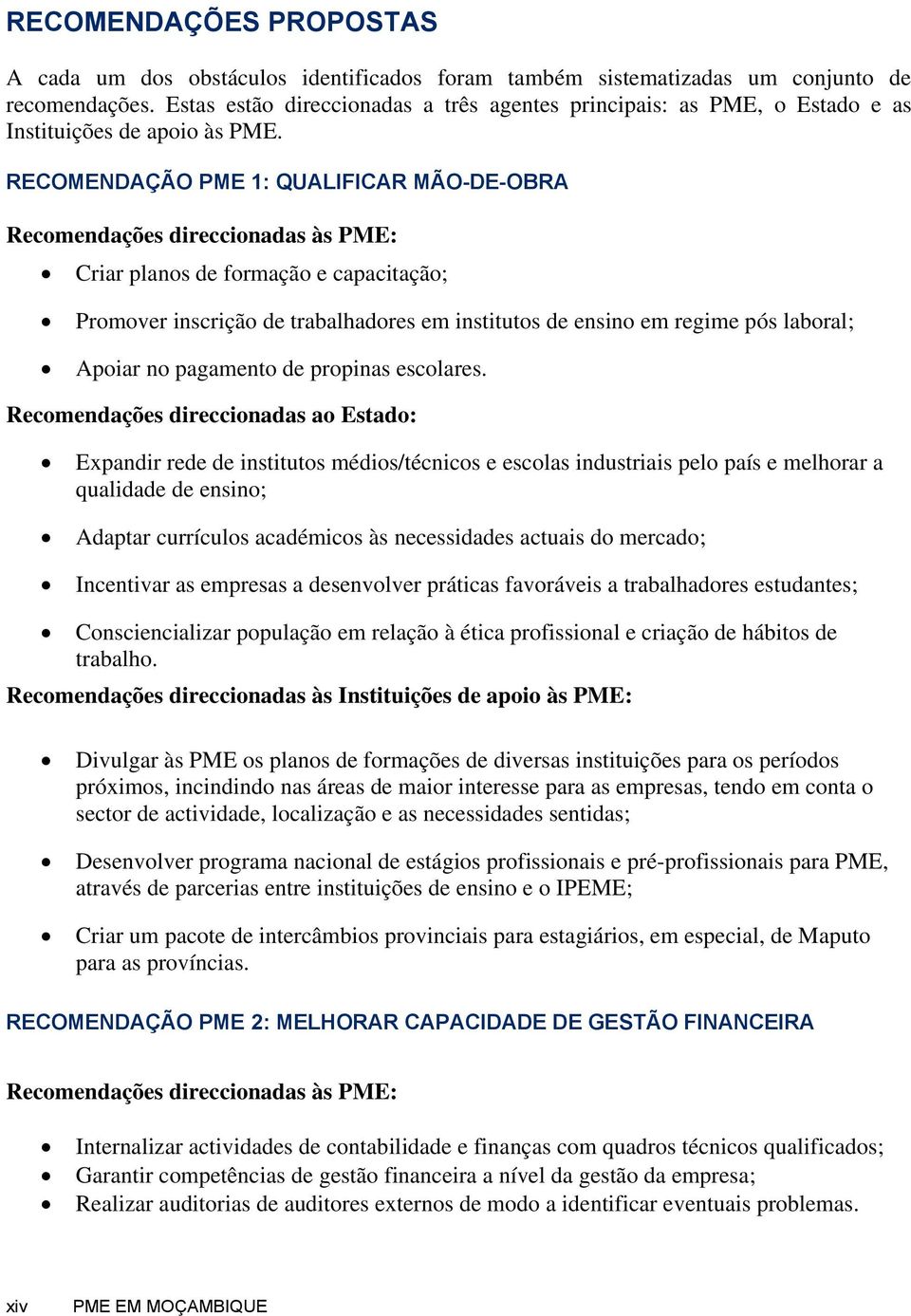 RECOMENDAÇÃO PME 1: QUALIFICAR MÃO-DE-OBRA Recomendações direccionadas às PME: Criar planos de formação e capacitação; Promover inscrição de trabalhadores em institutos de ensino em regime pós