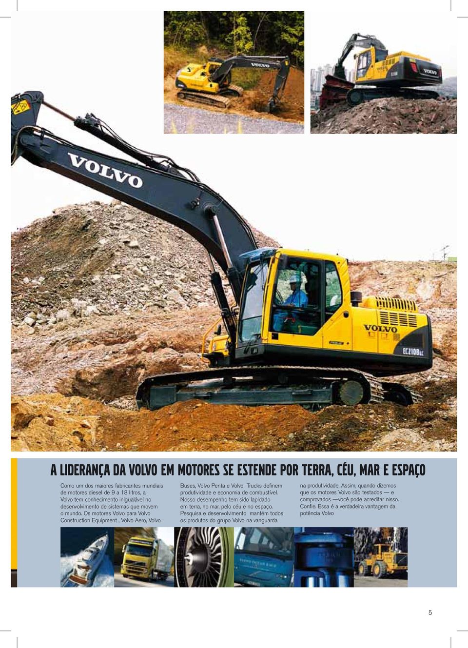 Os motores Volvo para Volvo Construction Equipment, Volvo Aero, Volvo Buses, Volvo Penta e Volvo Trucks definem produtividade e economia de combustível.