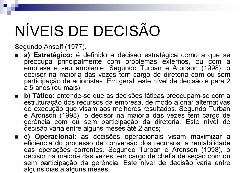 Em geral, este nível de decisão é para 2 a 5 anos (ou mais); b) Tático: entende-se que as decisões táticas preocupam-se com a estruturação dos recursos da empresa, de modo a criar alternativas de