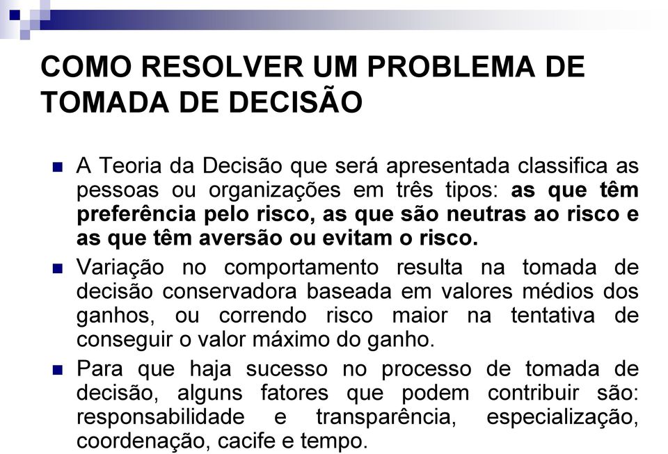 Variação no comportamento resulta na tomada de decisão conservadora baseada em valores médios dos ganhos, ou correndo risco maior na tentativa de