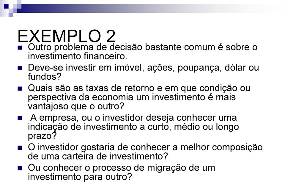 Quais são as taxas de retorno e em que condição ou perspectiva da economia um investimento é mais vantajoso que o outro?