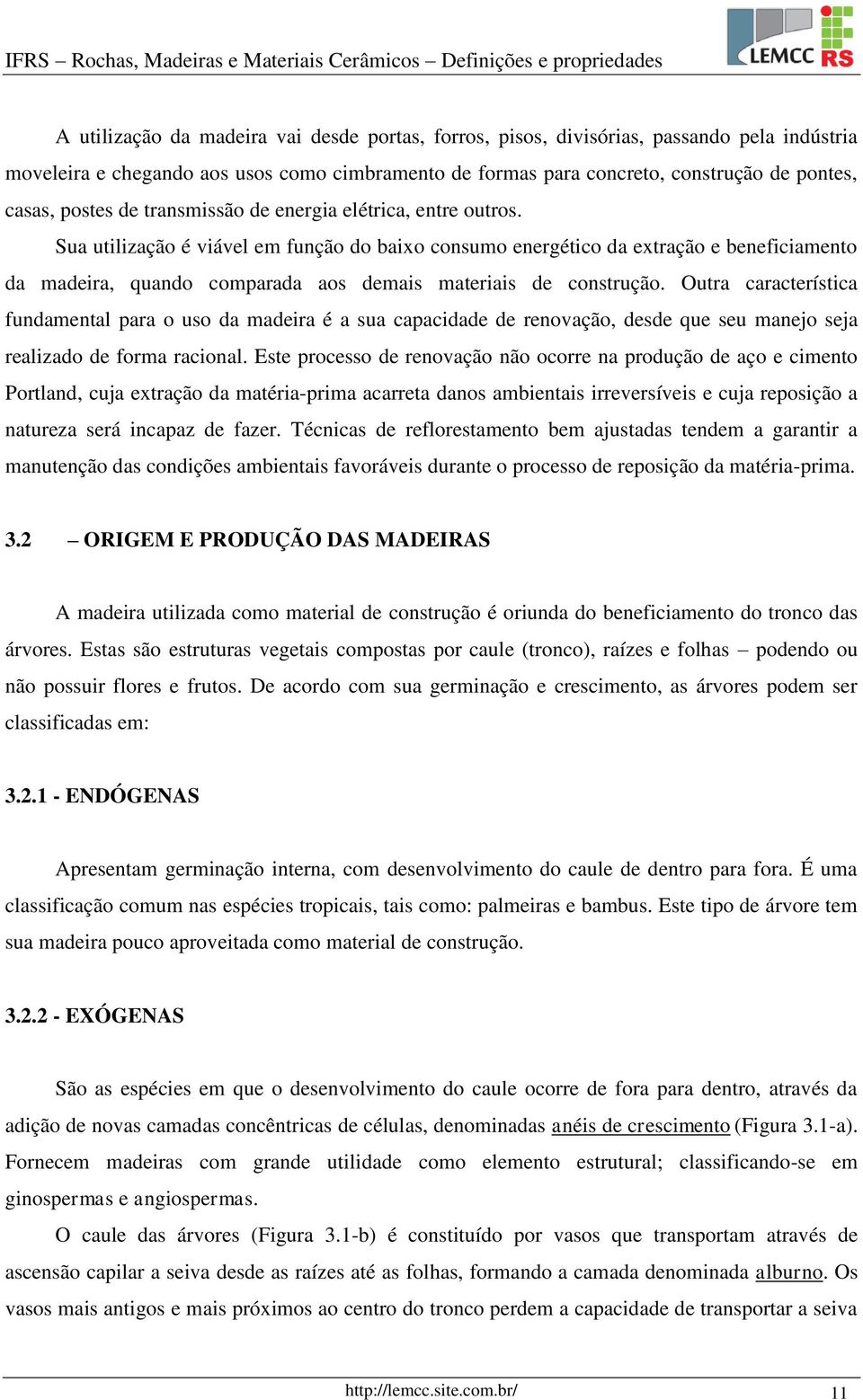 Sua utilização é viável em função do baixo consumo energético da extração e beneficiamento da madeira, quando comparada aos demais materiais de construção.