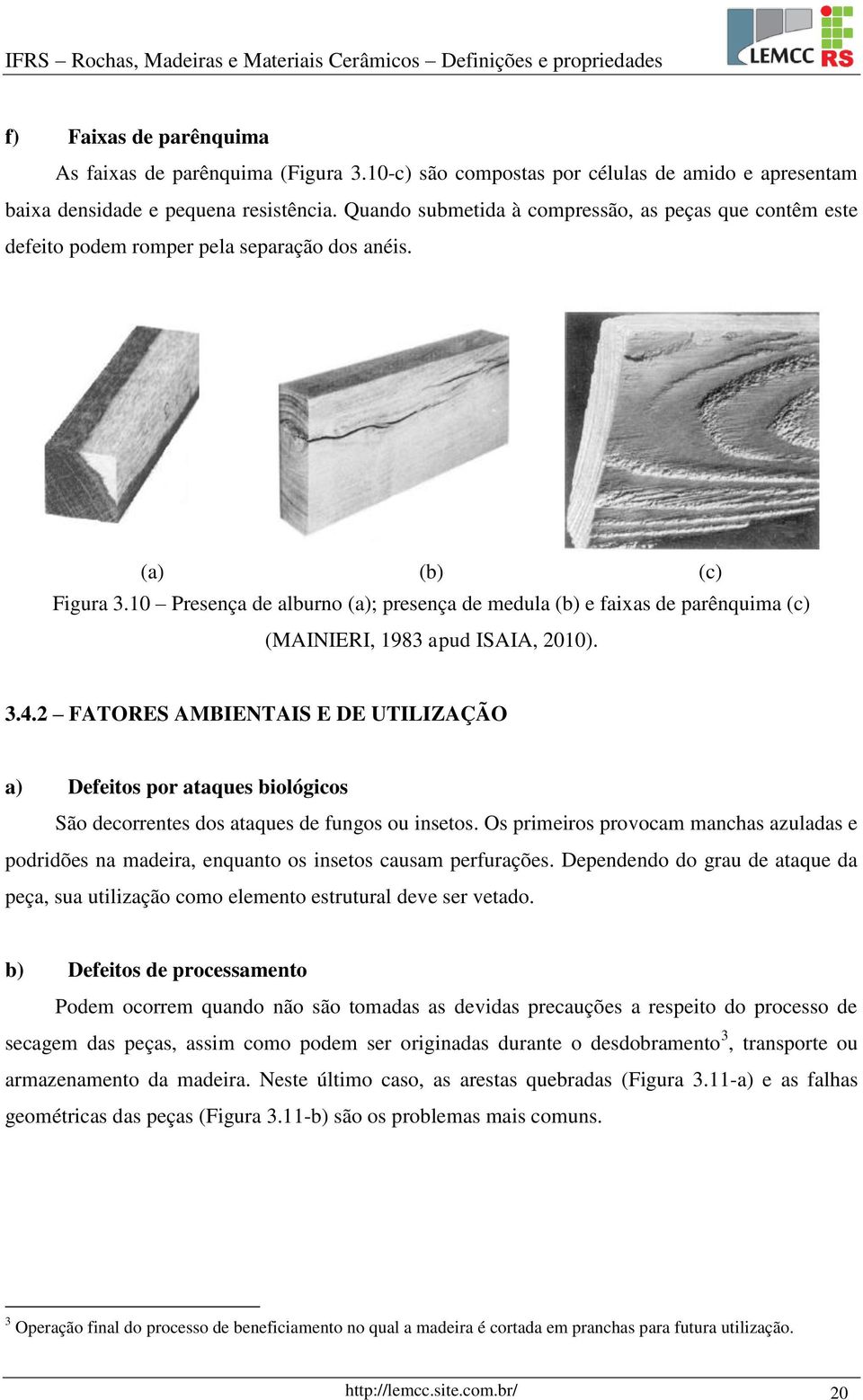 10 Presença de alburno (a); presença de medula (b) e faixas de parênquima (c) (MAINIERI, 1983 apud ISAIA, 2010). 3.4.