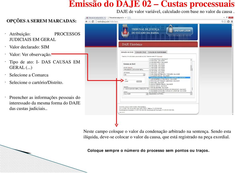 ..) Selecione a Comarca Selecione o cartório/distrito. Preencher as informações pessoais do interessado da mesma forma do DAJE das custas judiciais.