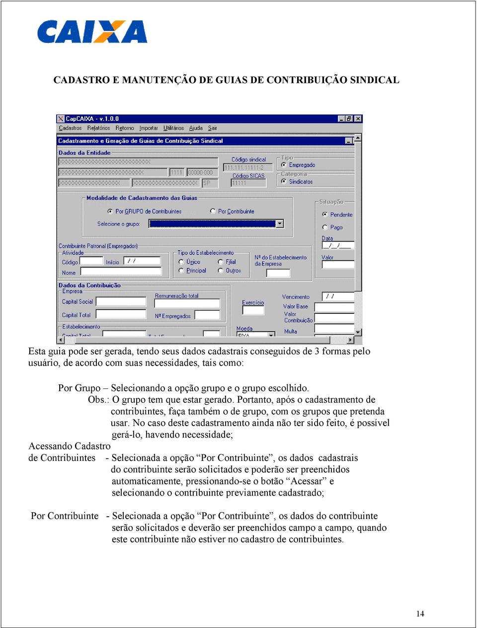 No caso deste cadastramento ainda não ter sido feito, é possível gerá-lo, havendo necessidade; Acessando Cadastro de Contribuintes - Selecionada a opção Por Contribuinte, os dados cadastrais do