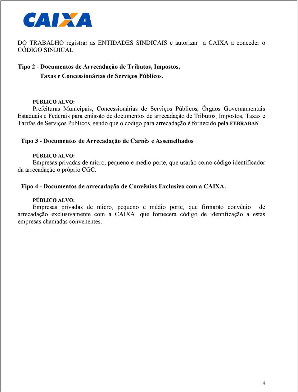 de Serviços Públicos, sendo que o código para arrecadação é fornecido pela FEBRABAN.