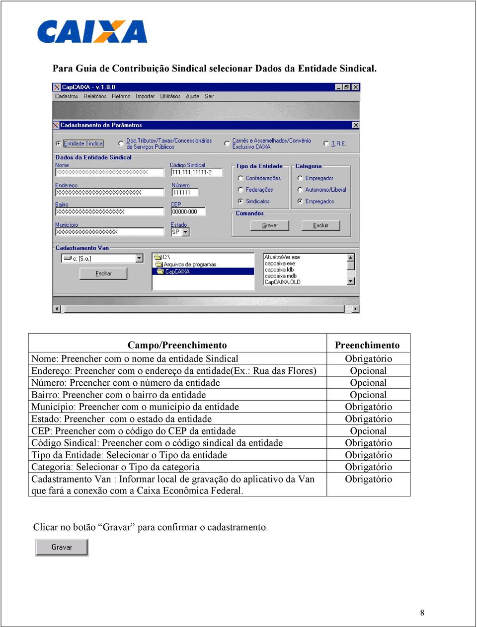 CEP: Preencher com o código do CEP da entidade Código Sindical: Preencher com o código sindical da entidade Tipo da Entidade: Selecionar o Tipo da entidade Categoria: Selecionar o Tipo da categoria