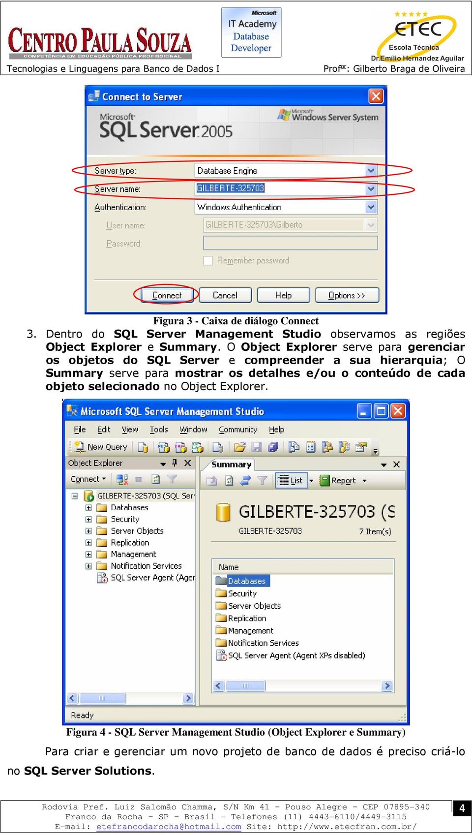 O Object Explorer serve para gerenciar os objetos do SQL Server e compreender a sua hierarquia; O Summary serve para