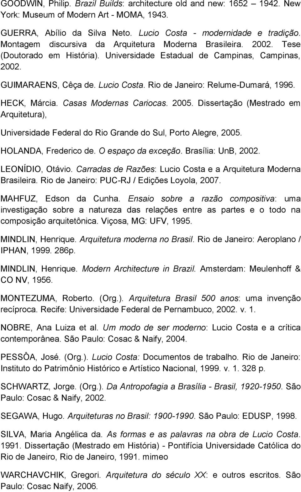 Rio de Janeiro: Relume-Dumará, 1996. HECK, Márcia. Casas Modernas Cariocas. 2005. Dissertação (Mestrado em Arquitetura), Universidade Federal do Rio Grande do Sul, Porto Alegre, 2005.