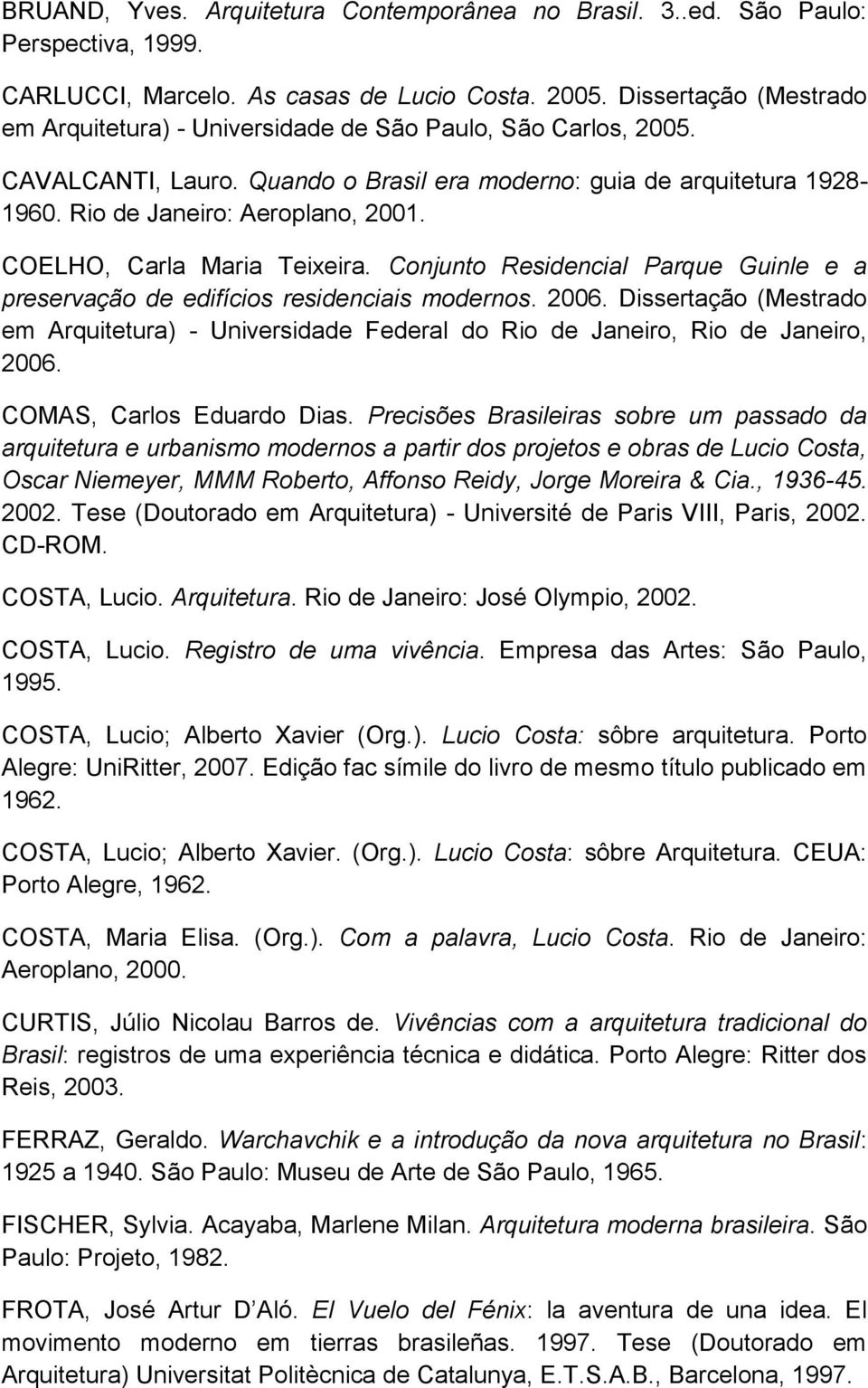 COELHO, Carla Maria Teixeira. Conjunto Residencial Parque Guinle e a preservação de edifícios residenciais modernos. 2006.