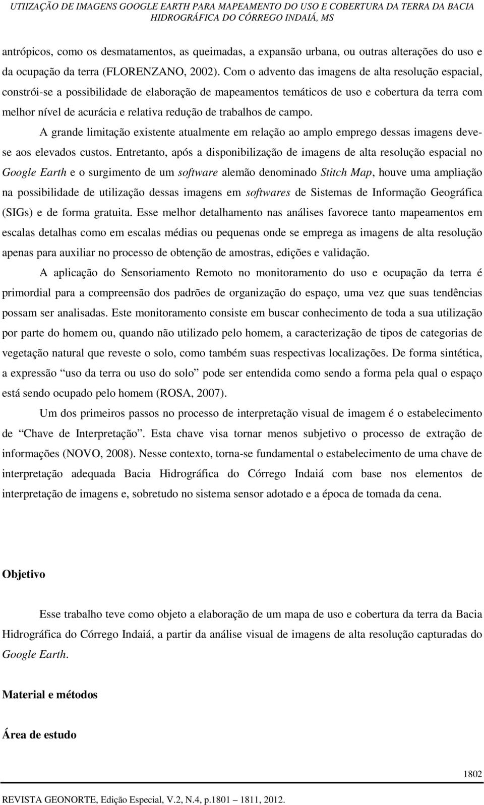 trabalhos de campo. A grande limitação existente atualmente em relação ao amplo emprego dessas imagens devese aos elevados custos.