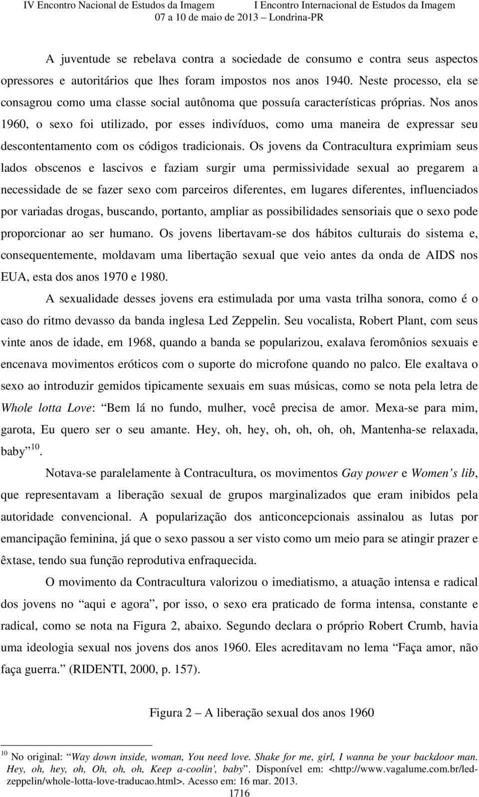 Nos anos 1960, o sexo foi utilizado, por esses indivíduos, como uma maneira de expressar seu descontentamento com os códigos tradicionais.