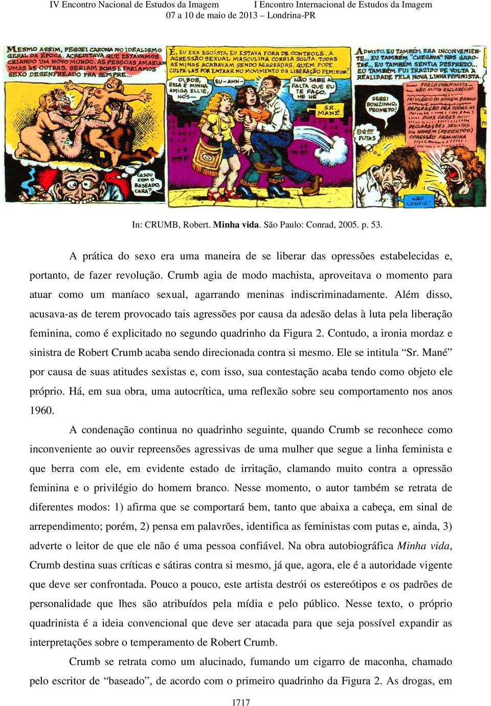 Além disso, acusava-as de terem provocado tais agressões por causa da adesão delas à luta pela liberação feminina, como é explicitado no segundo quadrinho da Figura 2.