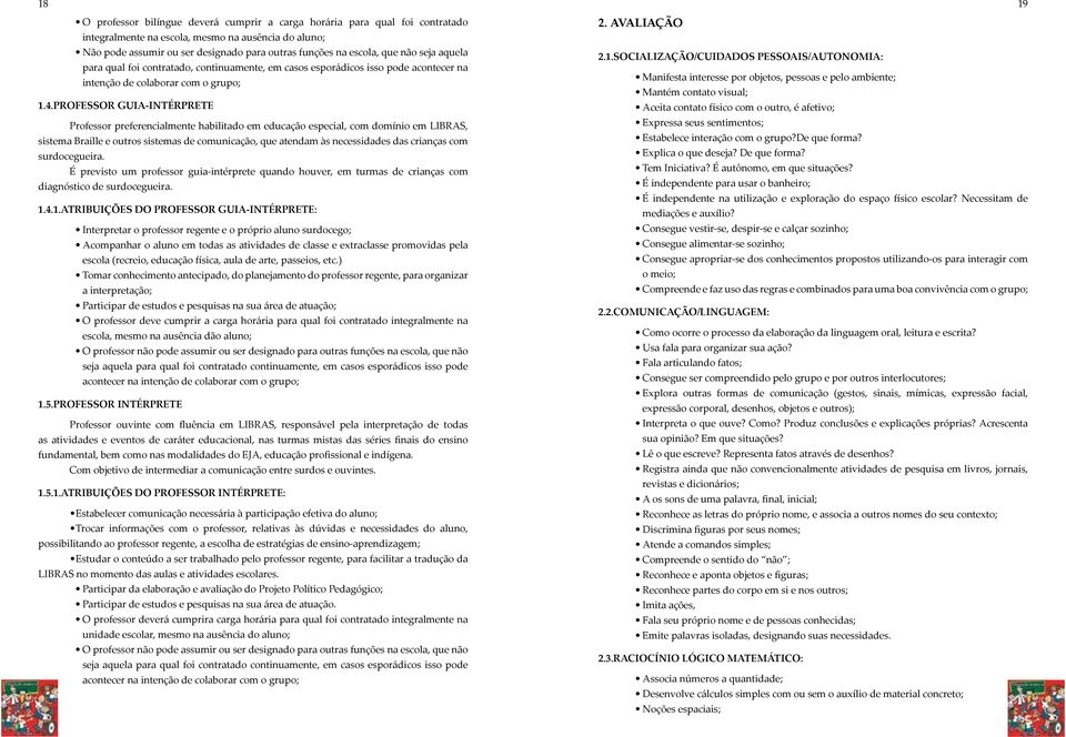 PROFESSOR GUIA-INTÉRPRETE Professor preferencialmente habilitado em educação especial, com domínio em LIBRAS, sistema Braille e outros sistemas de comunicação, que atendam às necessidades das