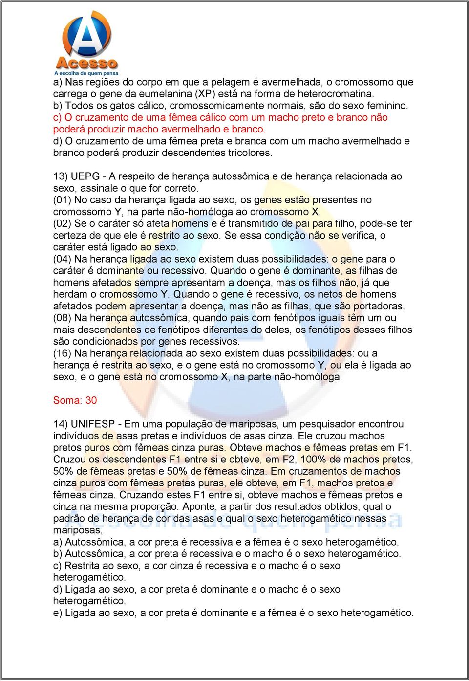 d) O cruzamento de uma fêmea preta e branca com um macho avermelhado e branco poderá produzir descendentes tricolores.