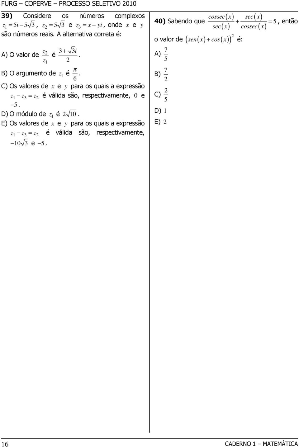 6 C) Os valores de x e y para os quais a expressão z z = z é válida são, respectivamente, 0 e 5. D) O módulo de z é 0.