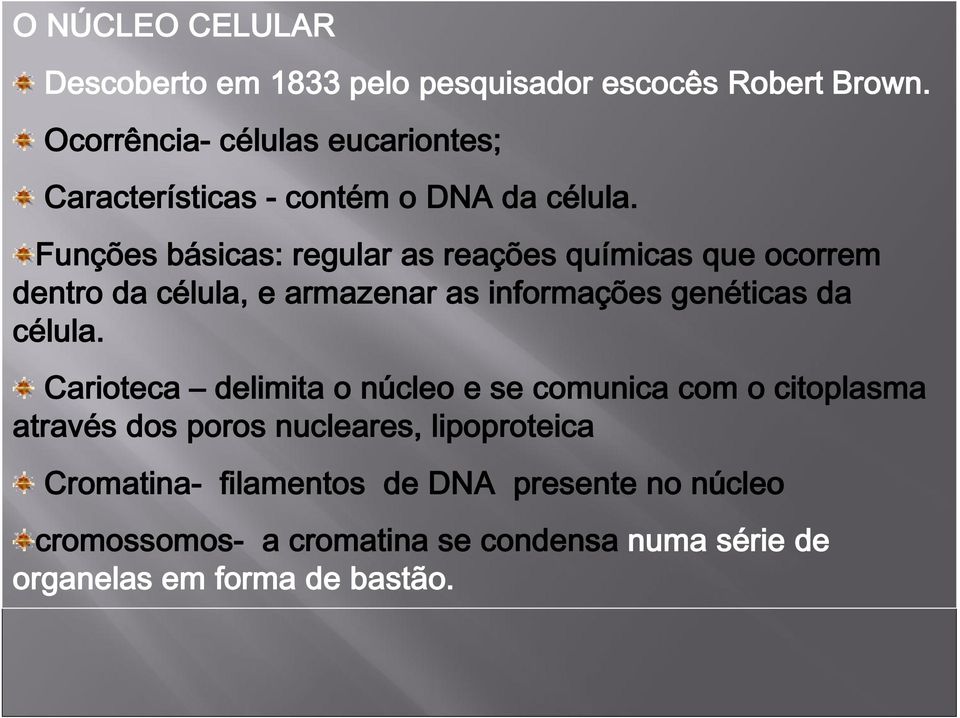 Funções básicas: regular as reações químicas que ocorrem dentro da célula, e armazenar as informações genéticas da célula.