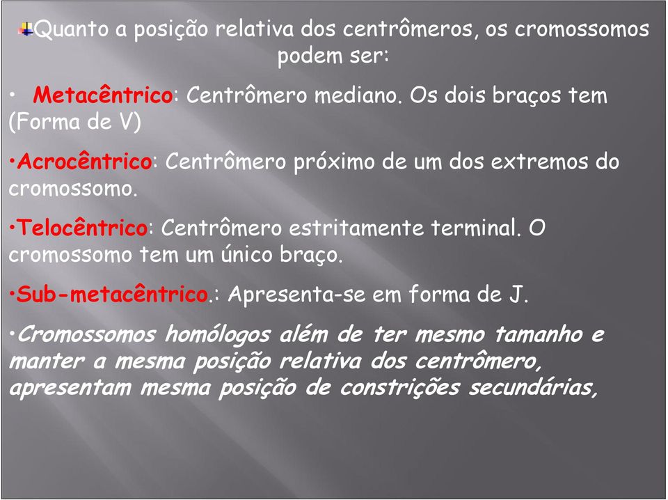 Telocêntrico: Centrômero estritamente terminal. O cromossomo tem um único braço. Sub-metacêntrico.