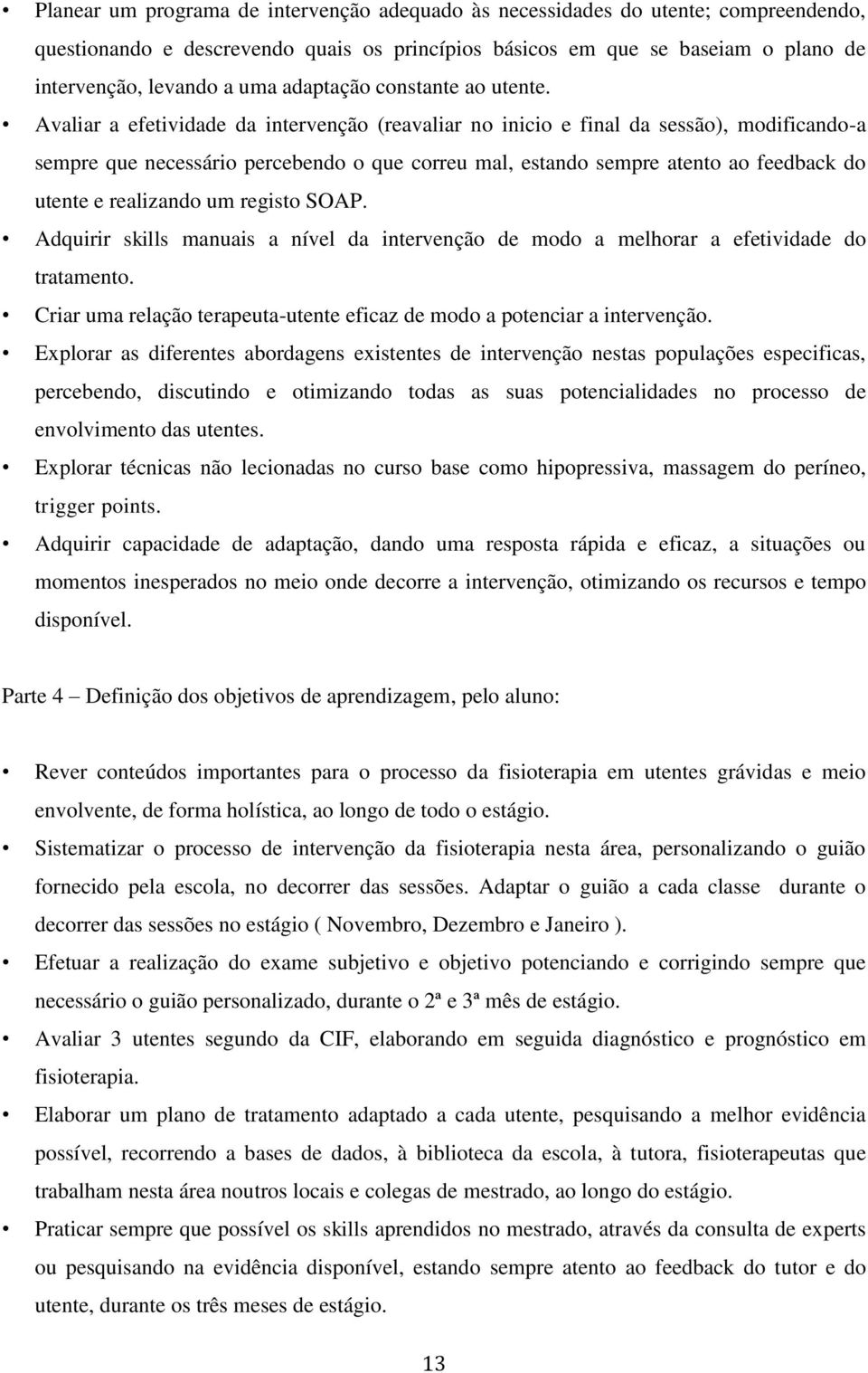 Avaliar a efetividade da intervenção (reavaliar no inicio e final da sessão), modificando-a sempre que necessário percebendo o que correu mal, estando sempre atento ao feedback do utente e realizando