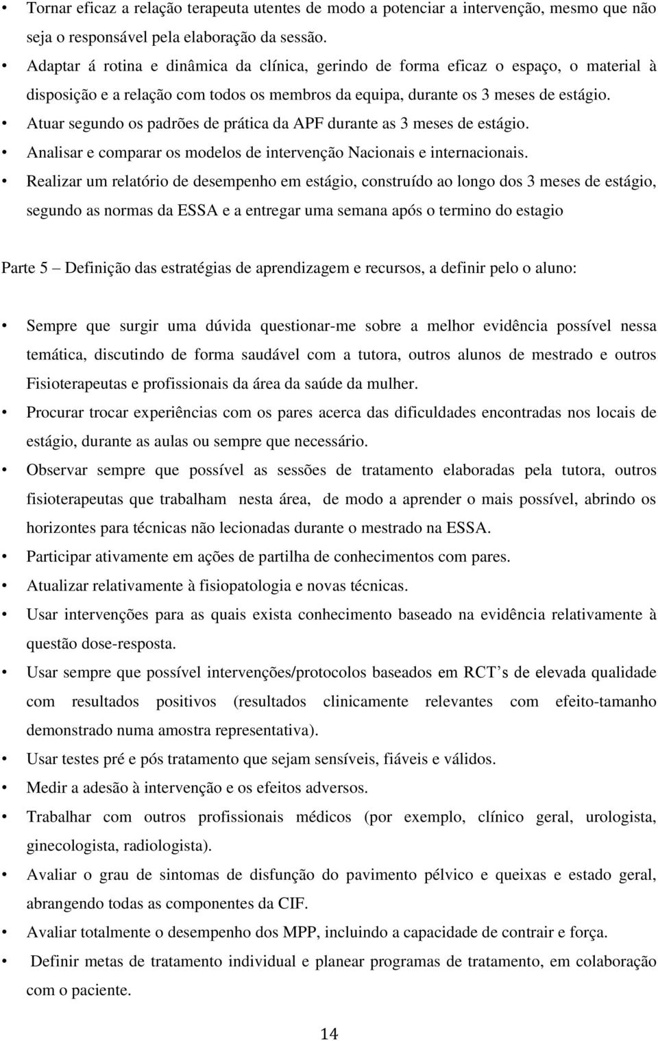 Atuar segundo os padrões de prática da APF durante as 3 meses de estágio. Analisar e comparar os modelos de intervenção Nacionais e internacionais.