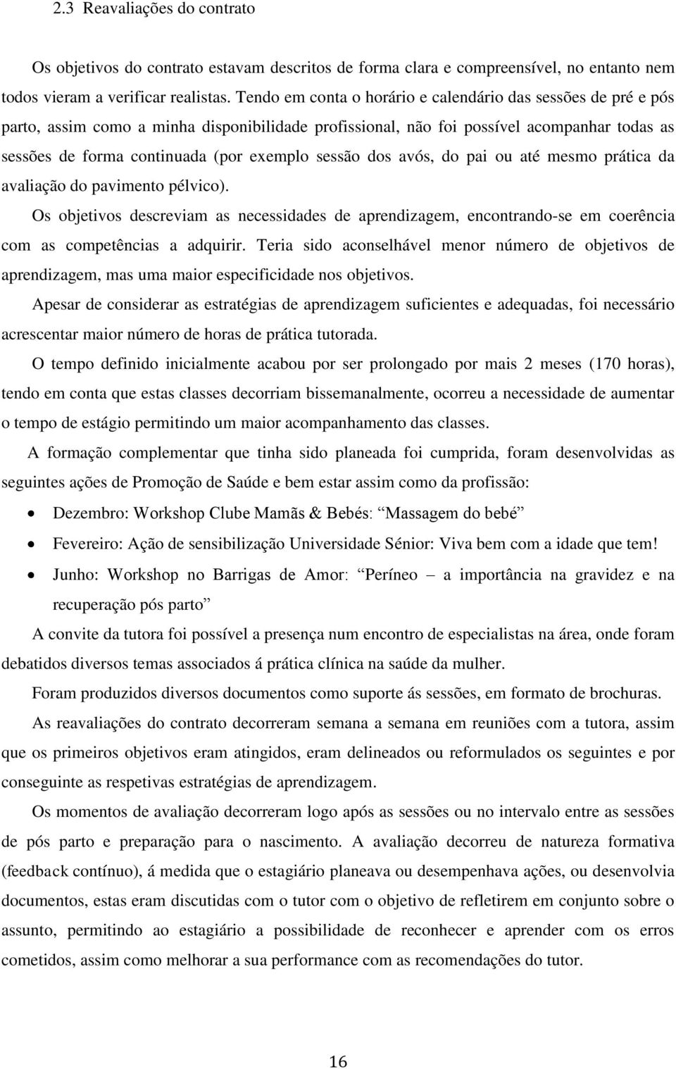 sessão dos avós, do pai ou até mesmo prática da avaliação do pavimento pélvico). Os objetivos descreviam as necessidades de aprendizagem, encontrando-se em coerência com as competências a adquirir.