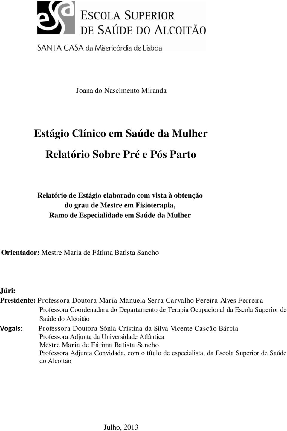 Professora Coordenadora do Departamento de Terapia Ocupacional da Escola Superior de Saúde do Alcoitão Vogais: Professora Doutora Sónia Cristina da Silva Vicente Cascão Bárcia